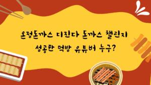 온정돈까스 디진다 돈까스 챌린지 성공한 먹방 유튜버 누구?