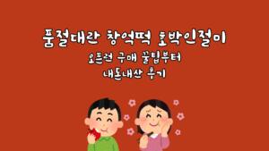 품절대란 창억떡 호박인절미 - 오픈런 구매 꿀팁부터 내돈내산 후기