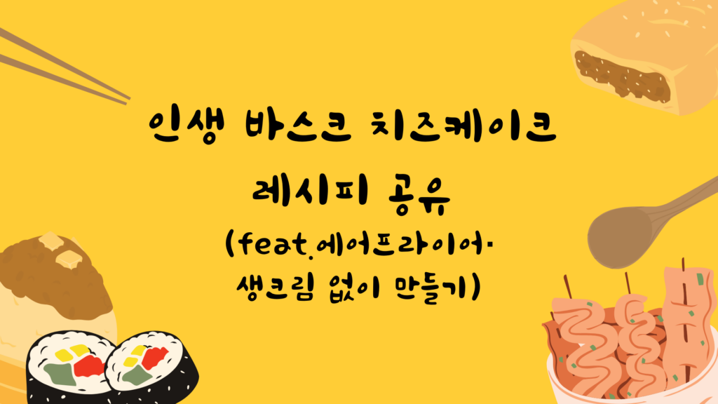 인생 바스크 치즈케이크 레시피 공유 (feat.에어프라이어·생크림 없이 만들기)